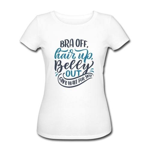 T-shirt økologisk gravid - "Bra off, Hair up, Belly Out"